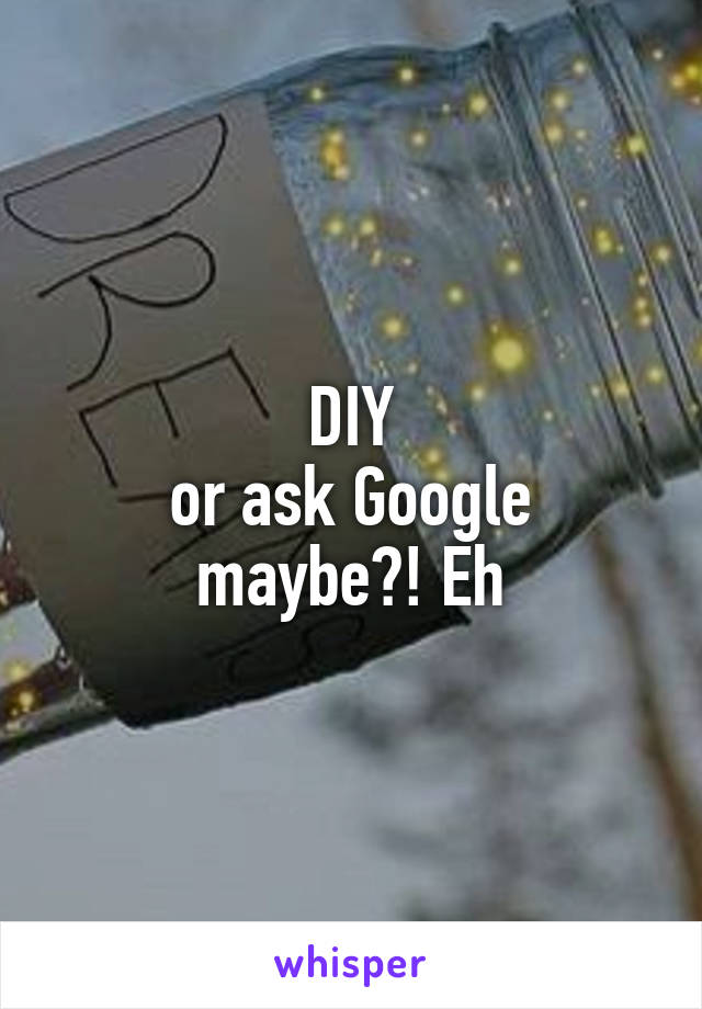 DIY
or ask Google maybe?! Eh