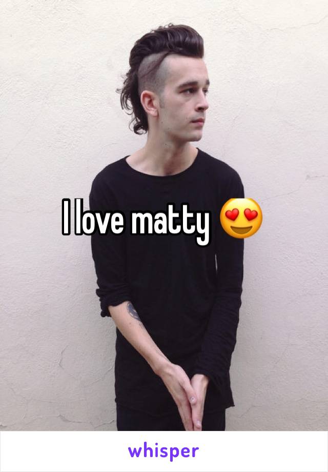I love matty 😍