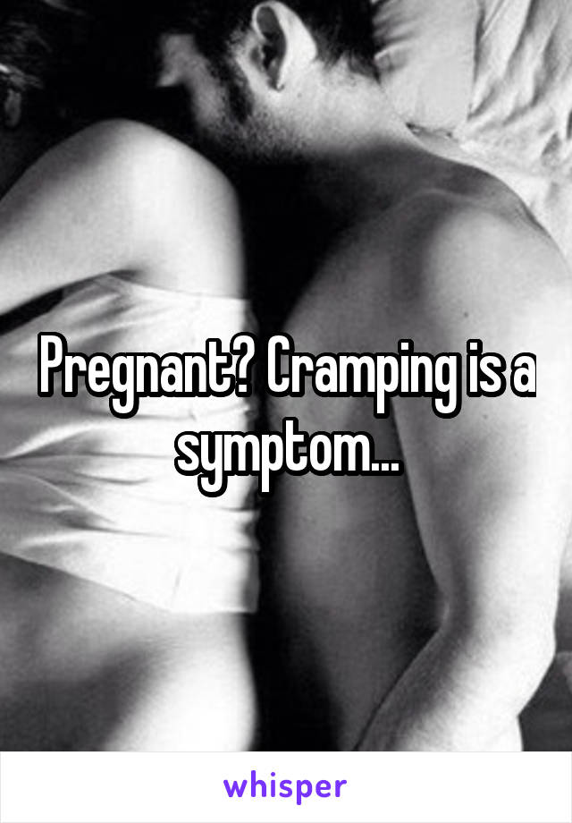 Pregnant? Cramping is a symptom...
