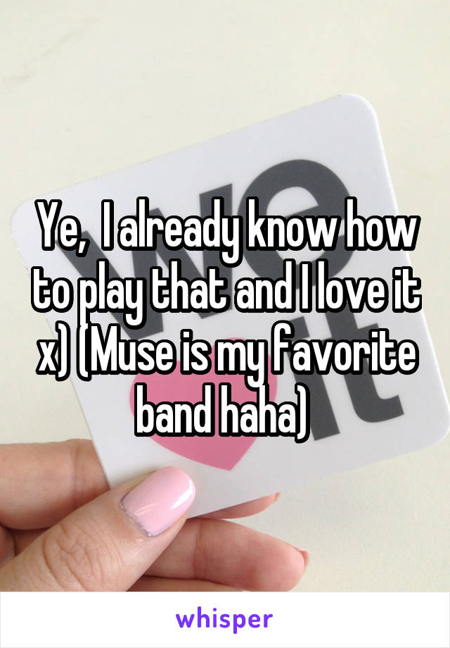 Ye,  I already know how to play that and I love it x) (Muse is my favorite band haha) 
