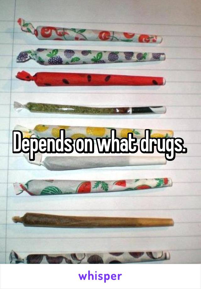 Depends on what drugs. 