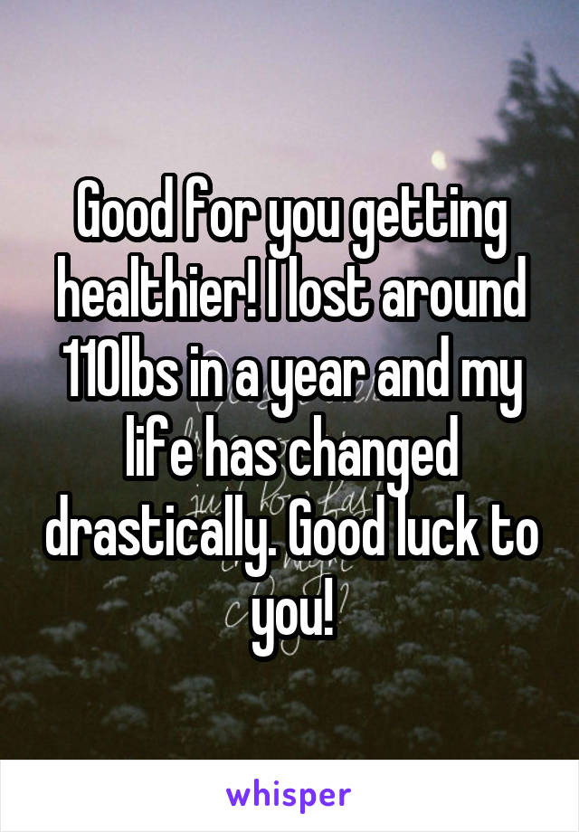 Good for you getting healthier! I lost around 110lbs in a year and my life has changed drastically. Good luck to you!