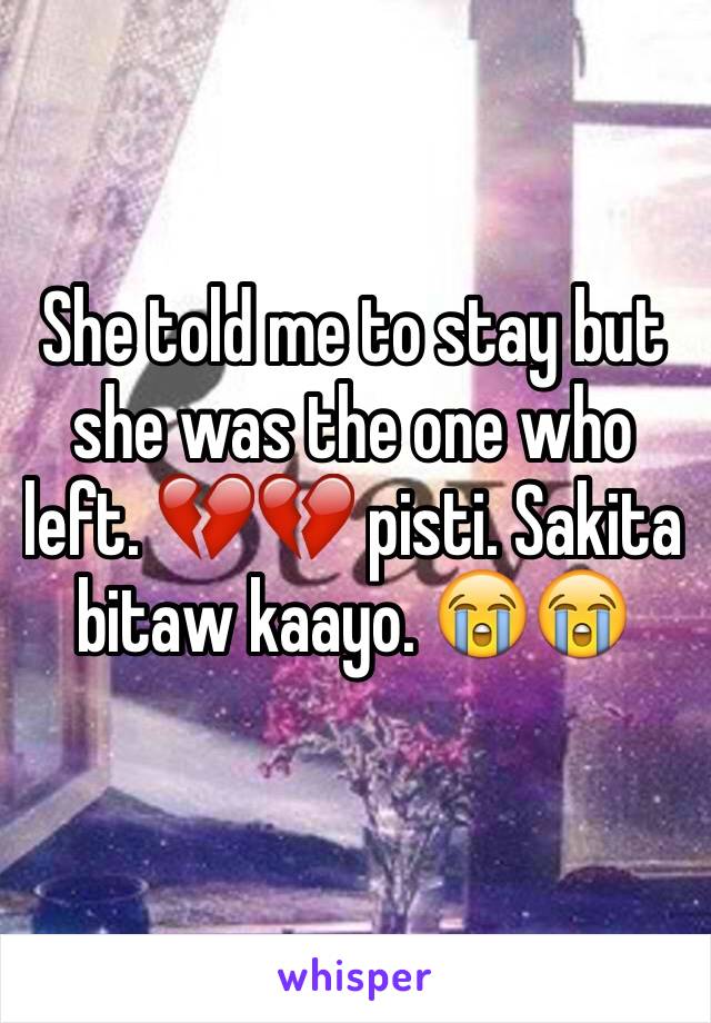 She told me to stay but she was the one who left. 💔💔 pisti. Sakita bitaw kaayo. 😭😭