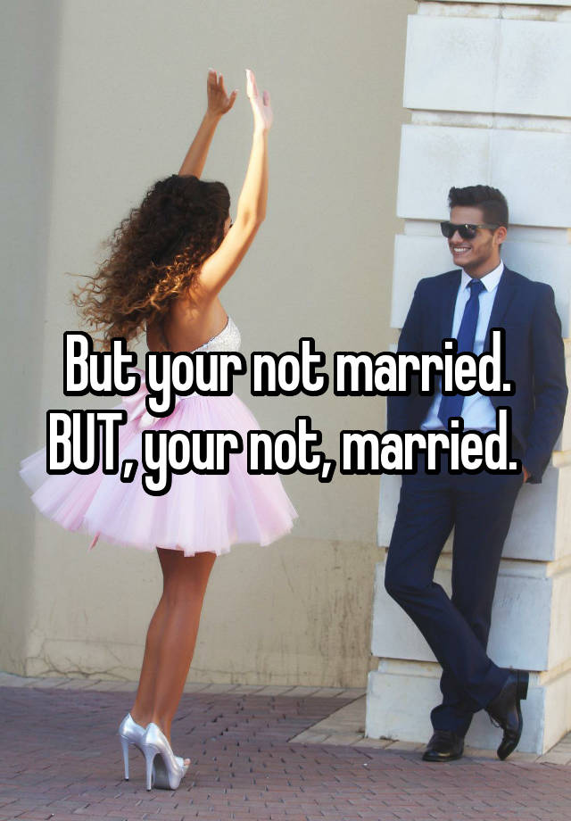 but-your-not-married-but-your-not-married