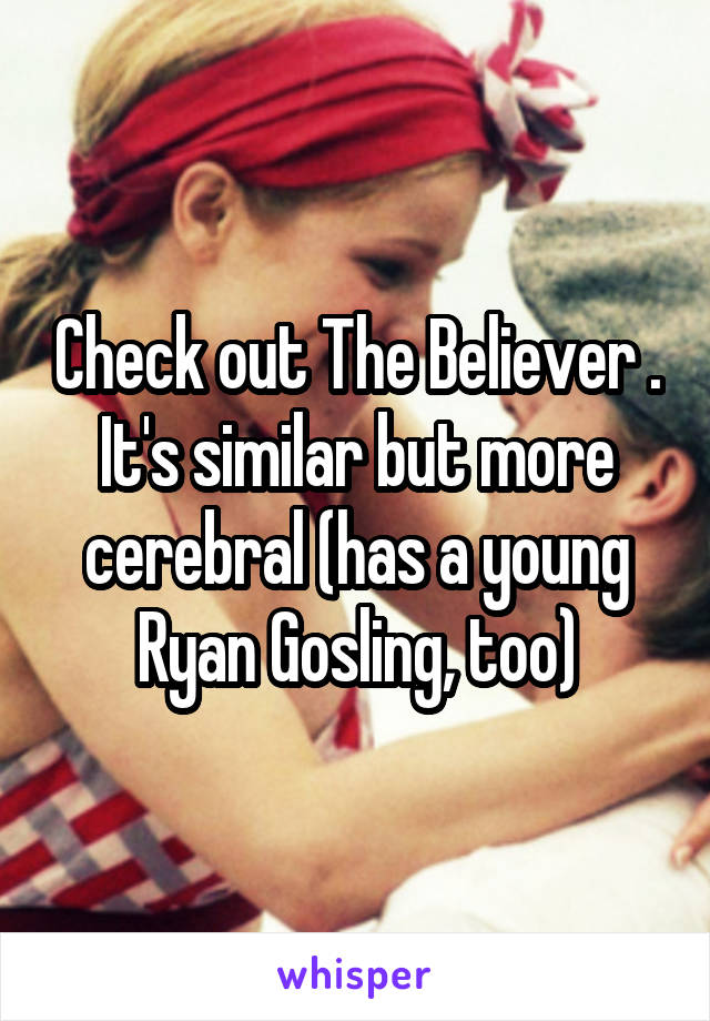 Check out The Believer . It's similar but more cerebral (has a young Ryan Gosling, too)