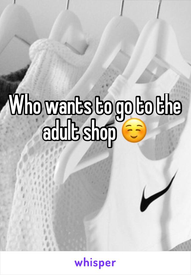 Who wants to go to the adult shop ☺️