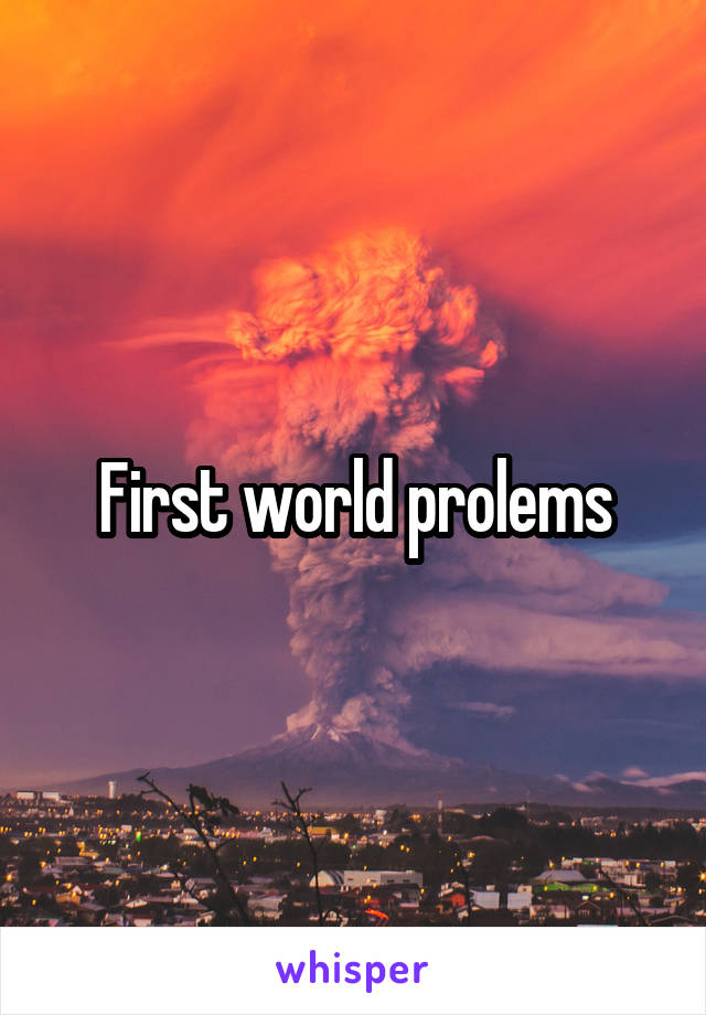 First world prolems