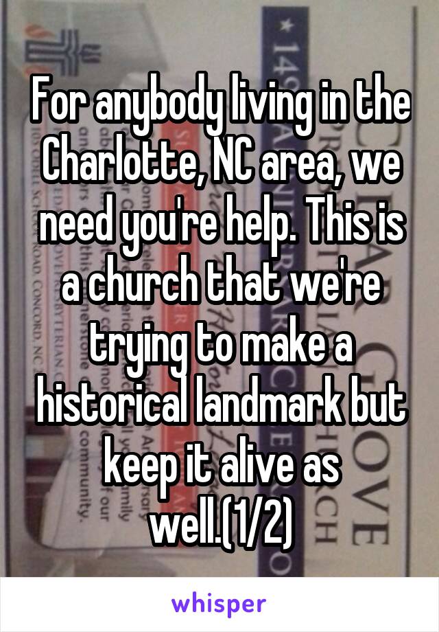 For anybody living in the Charlotte, NC area, we need you're help. This is a church that we're trying to make a historical landmark but keep it alive as well.(1/2)