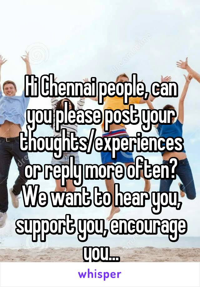 

Hi Chennai people, can you please post your thoughts/experiences or reply more often?
We want to hear you, support you, encourage you...