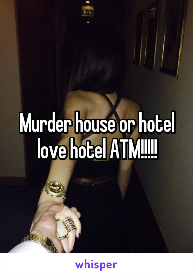 Murder house or hotel love hotel ATM!!!!!