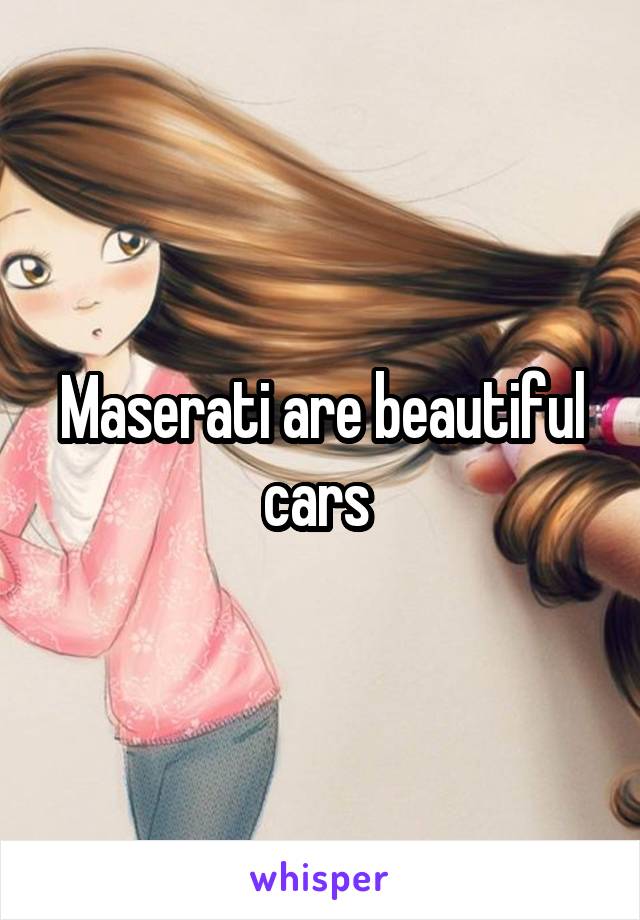 Maserati are beautiful cars 