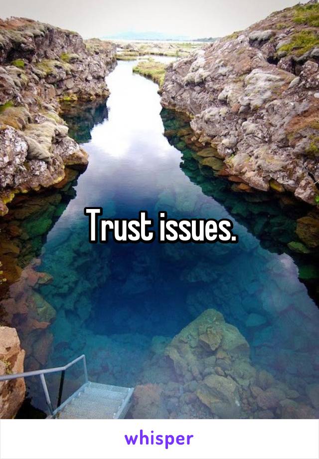 Trust issues.