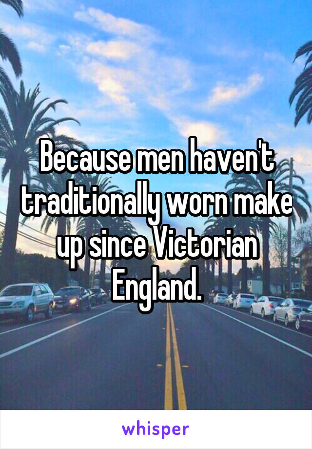 Because men haven't traditionally worn make up since Victorian England.