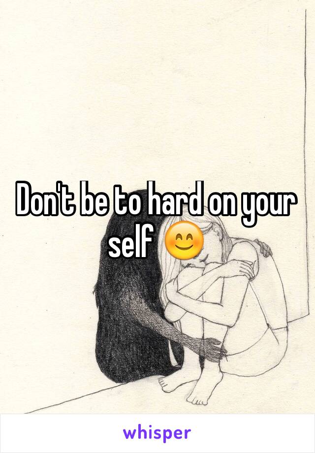 Don't be to hard on your self 😊