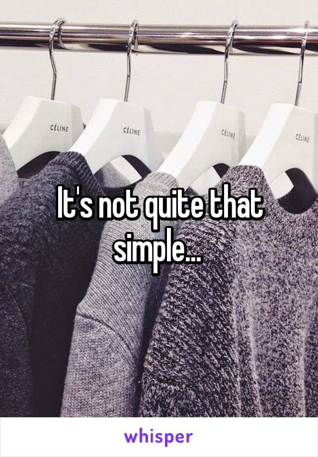 It's not quite that simple... 