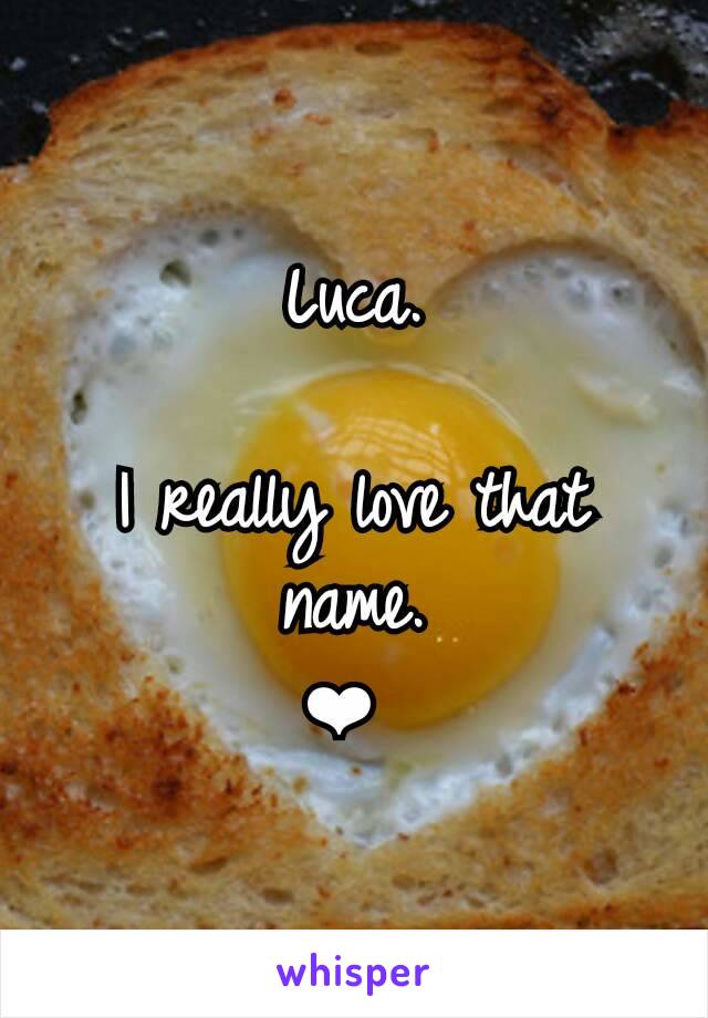 Luca.

I really love that name.
❤ 