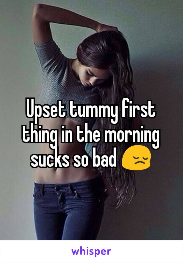 Upset tummy first thing in the morning sucks so bad 😔