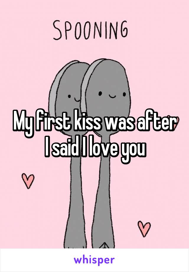 My first kiss was after I said I love you
