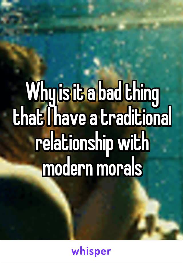 Why is it a bad thing that I have a traditional relationship with modern morals