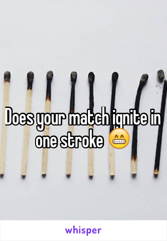 Does your match ignite in one stroke 😁