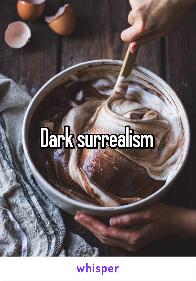Dark surrealism 