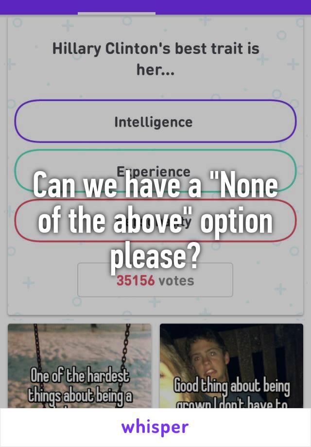 Can we have a "None of the above" option please?