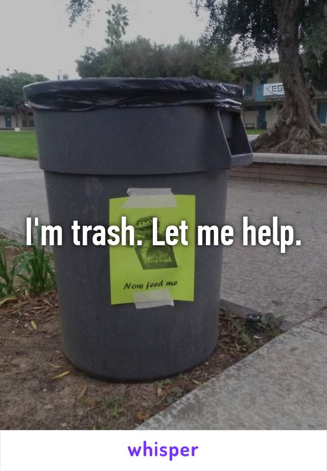 I'm trash. Let me help.