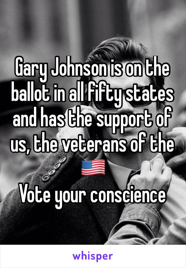 Gary Johnson is on the ballot in all fifty states and has the support of us, the veterans of the 🇺🇸 
Vote your conscience