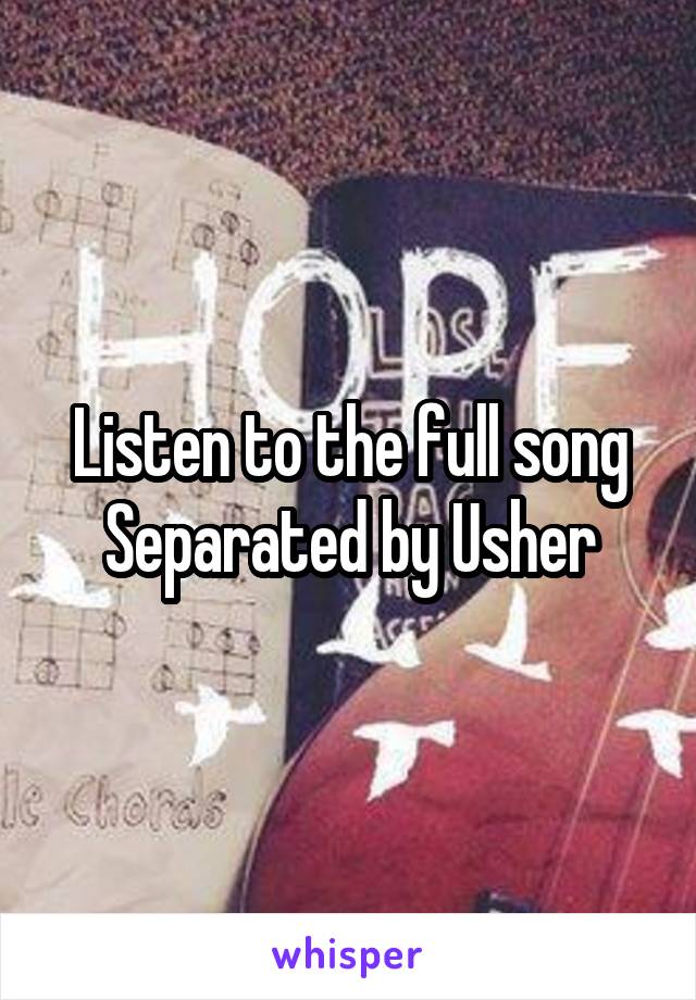 Listen to the full song Separated by Usher