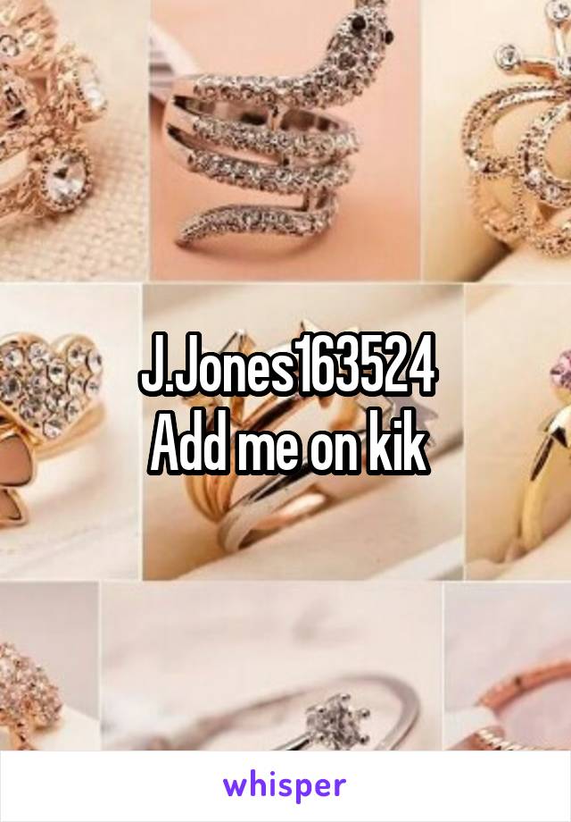 J.Jones163524
Add me on kik