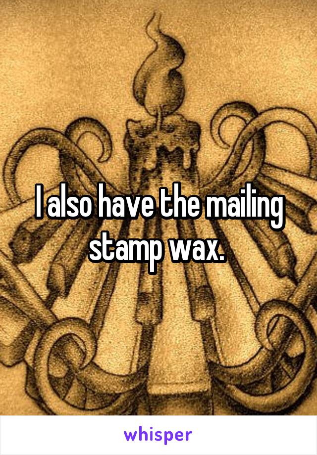 I also have the mailing stamp wax. 