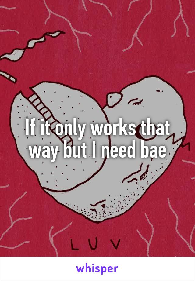 If it only works that way but I need bae