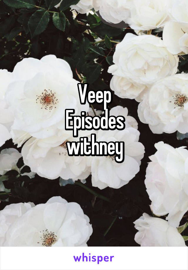 Veep
Episodes
withney
