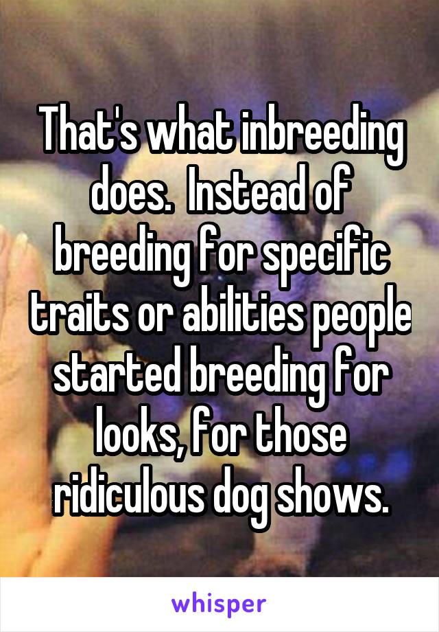 That's what inbreeding does.  Instead of breeding for specific traits or abilities people started breeding for looks, for those ridiculous dog shows.