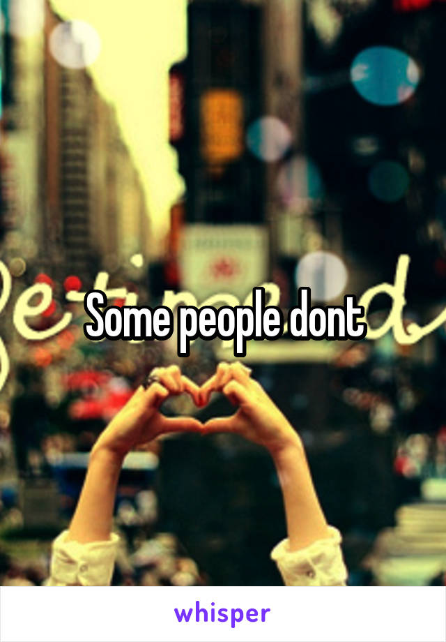 Some people dont