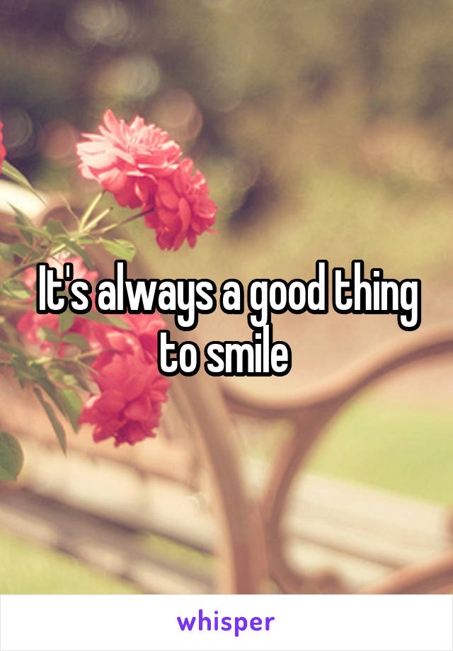 It's always a good thing to smile 