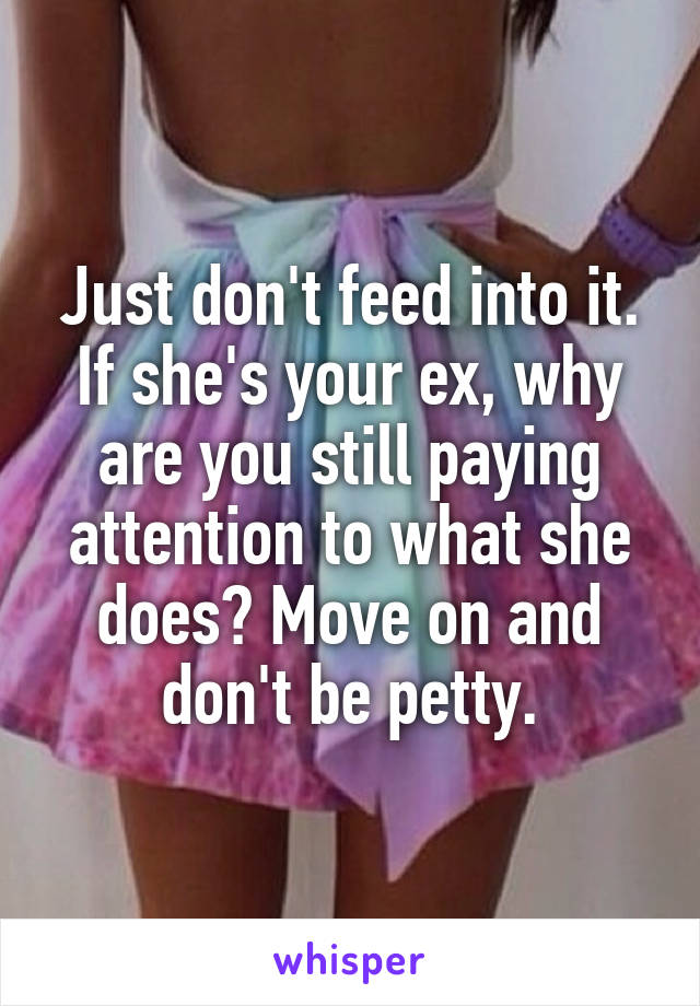 Just don't feed into it. If she's your ex, why are you still paying attention to what she does? Move on and don't be petty.