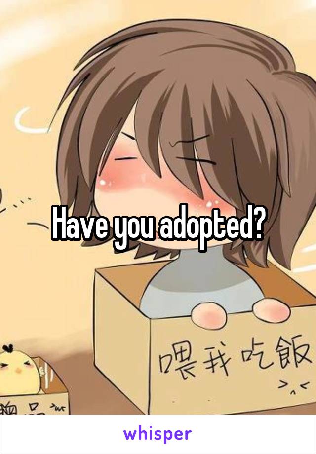 Have you adopted?