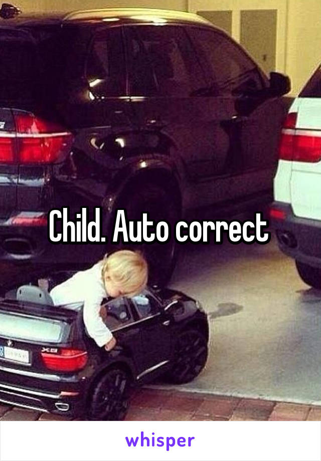 Child. Auto correct 