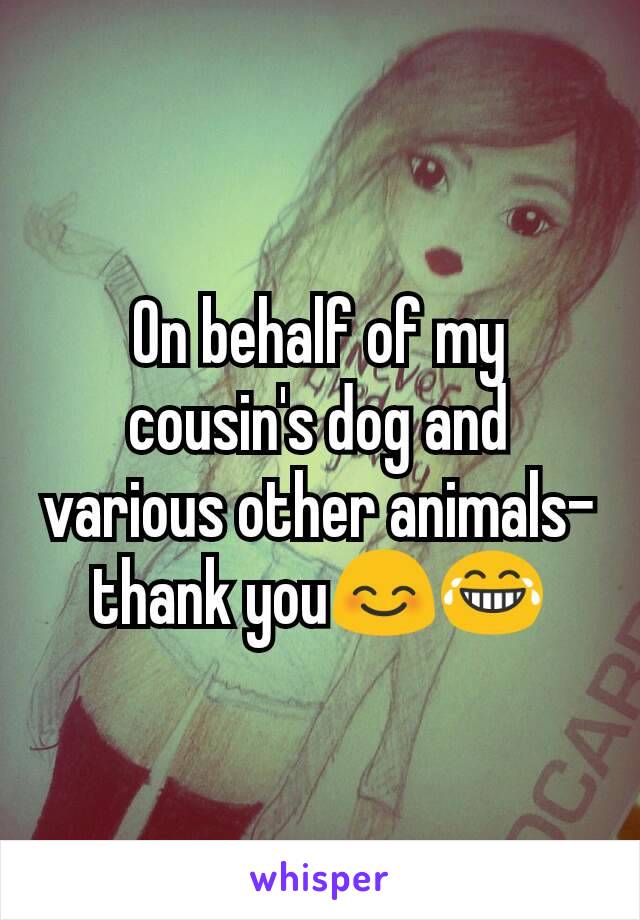 On behalf of my cousin's dog and various other animals- thank you😊😂