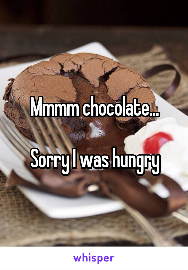Mmmm chocolate...

Sorry I was hungry