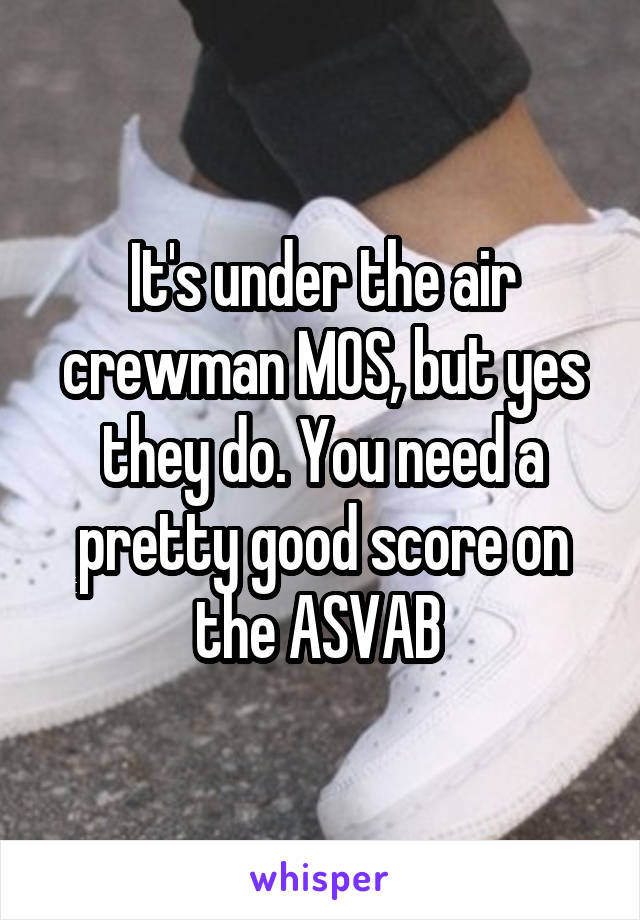 It's under the air crewman MOS, but yes they do. You need a pretty good score on the ASVAB 