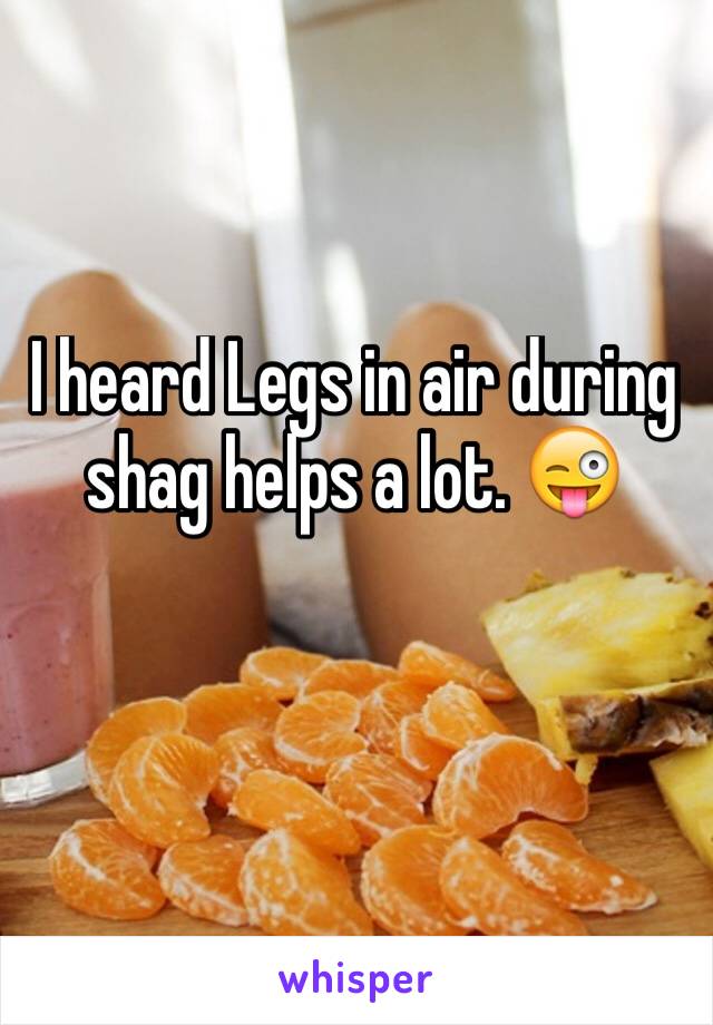 I heard Legs in air during shag helps a lot. 😜