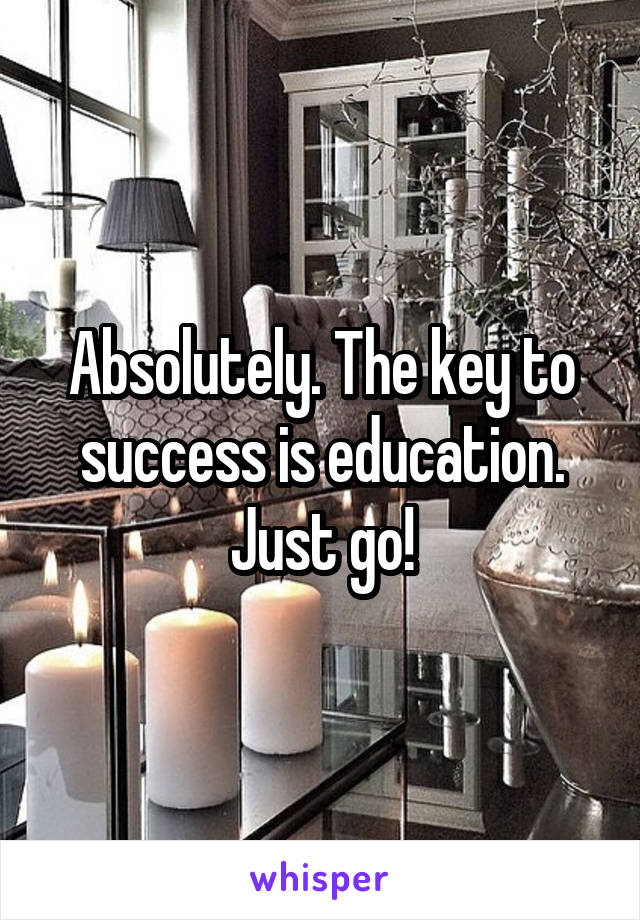 Absolutely. The key to success is education. Just go!
