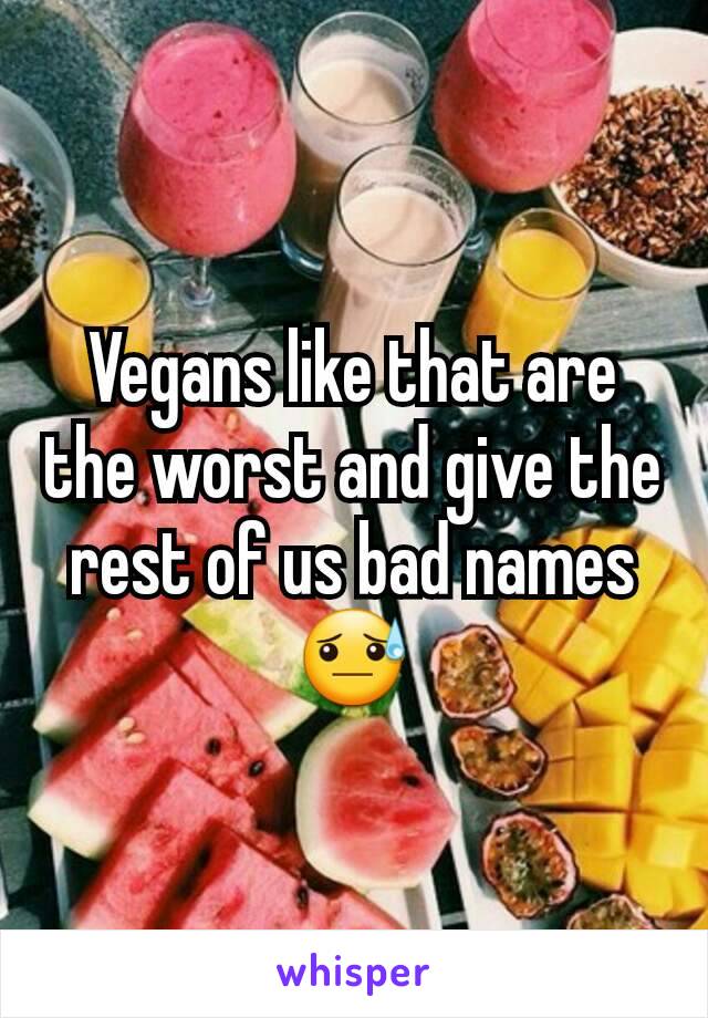 Vegans like that are the worst and give the rest of us bad names 😓