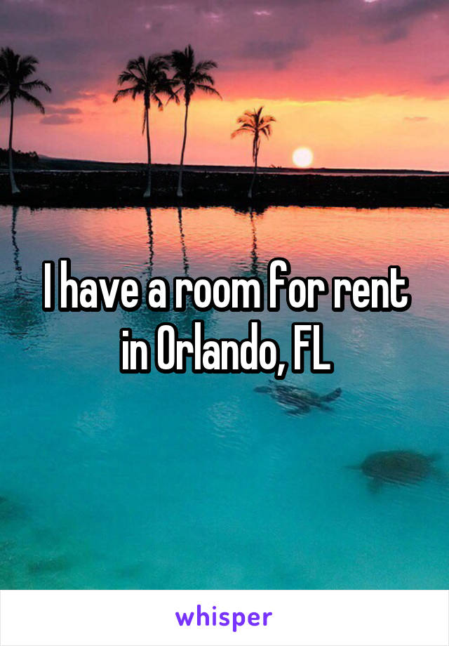 I have a room for rent in Orlando, FL