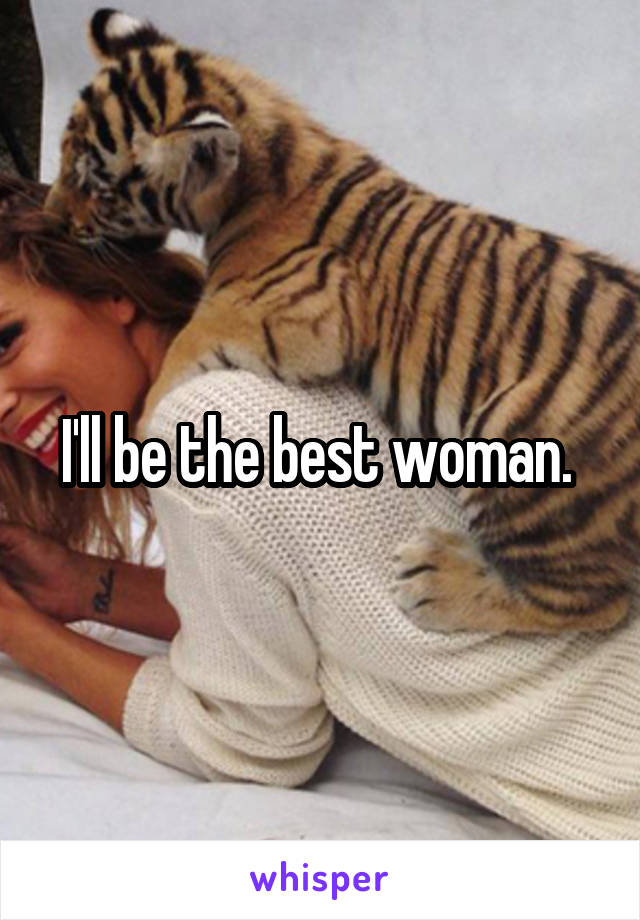 I'll be the best woman. 