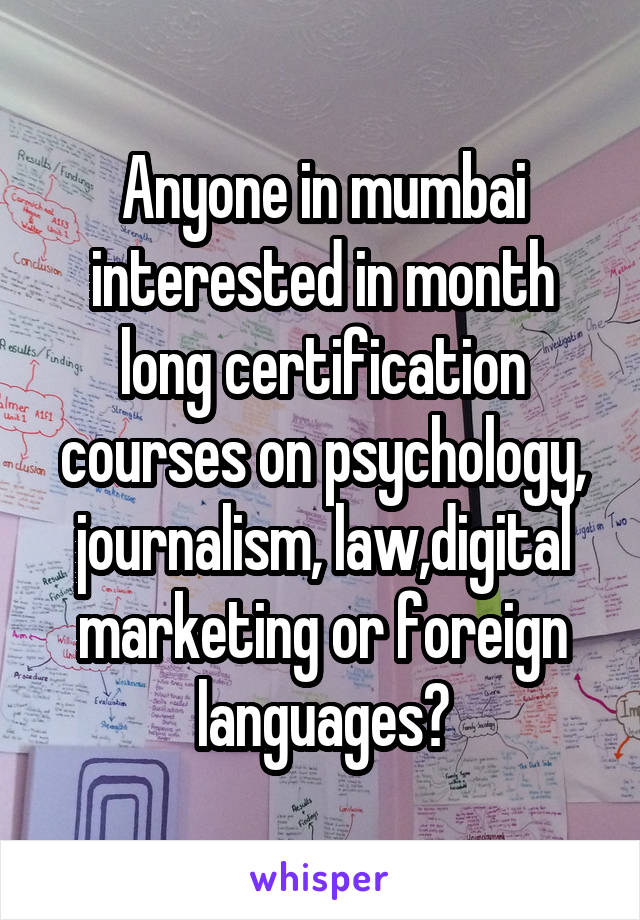 Anyone in mumbai interested in month long certification courses on psychology, journalism, law,digital marketing or foreign languages?