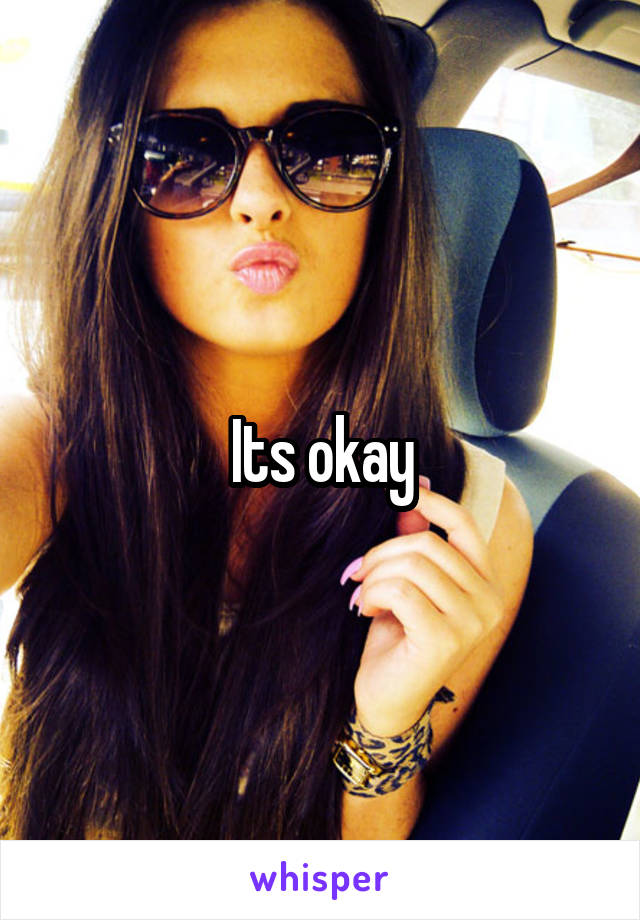 Its okay