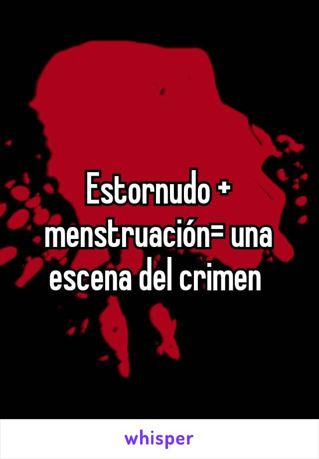 Estornudo + menstruación= una escena del crimen 